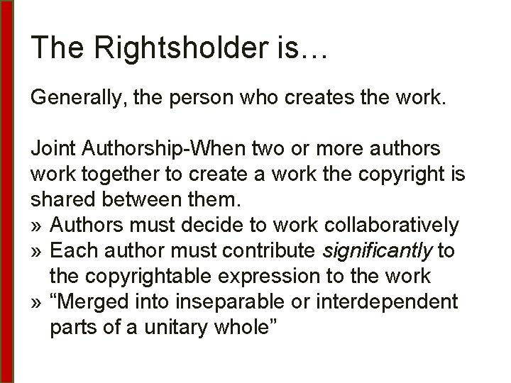 The Rightsholder is… Generally, the person who creates the work. Joint Authorship-When two or