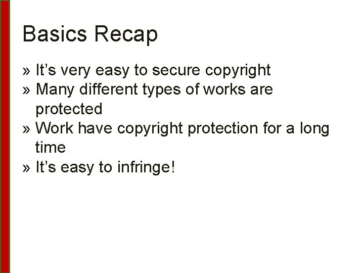 Basics Recap » It’s very easy to secure copyright » Many different types of