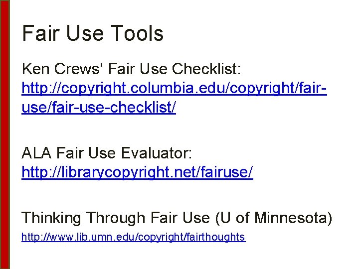Fair Use Tools Ken Crews’ Fair Use Checklist: http: //copyright. columbia. edu/copyright/fairuse/fair-use-checklist/ ALA Fair