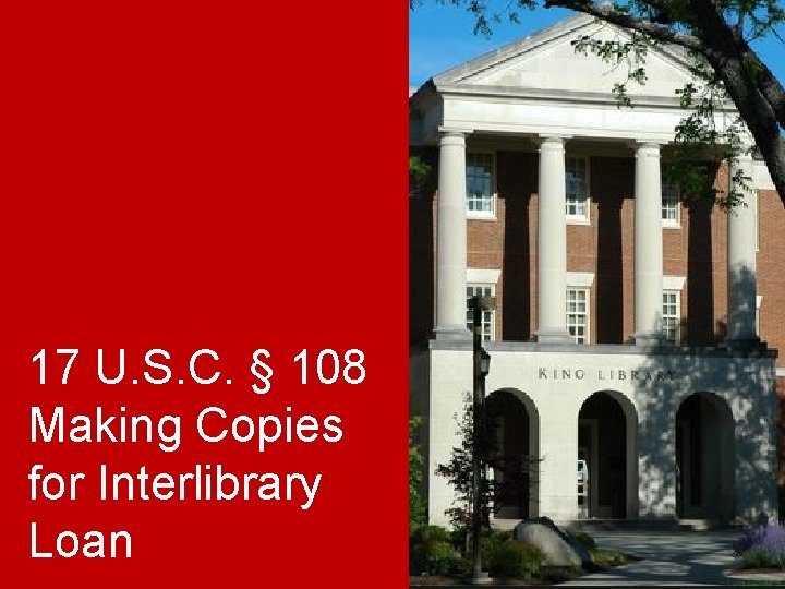 17 U. S. C. § 108 Making Copies for Interlibrary Loan 