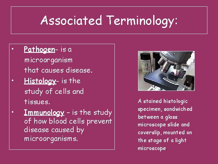 Associated Terminology: • • • Pathogen- is a microorganism that causes disease. Histology- is