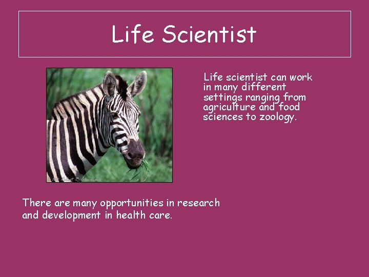 Life Scientist Life scientist can work in many different settings ranging from agriculture and