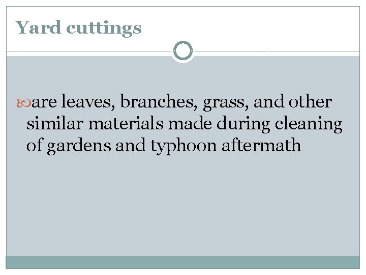 Yard cuttings are leaves, branches, grass, and other similar materials made during cleaning of