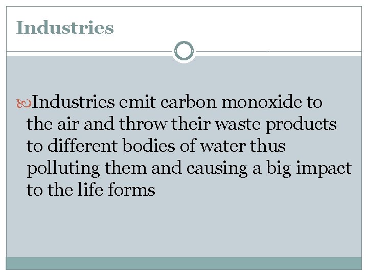 Industries emit carbon monoxide to the air and throw their waste products to different