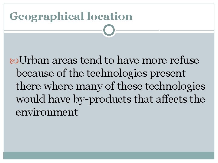 Geographical location Urban areas tend to have more refuse because of the technologies present
