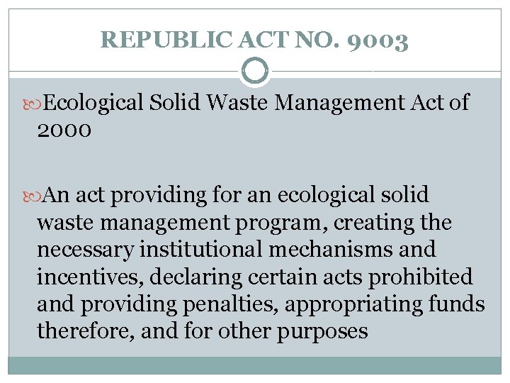 REPUBLIC ACT NO. 9003 Ecological Solid Waste Management Act of 2000 An act providing