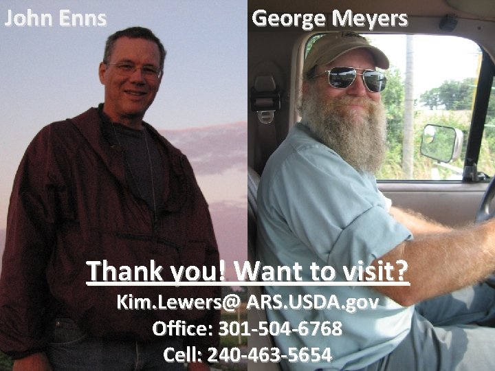 John Enns George Meyers Thank you! Want to visit? Kim. Lewers@ ARS. USDA. gov