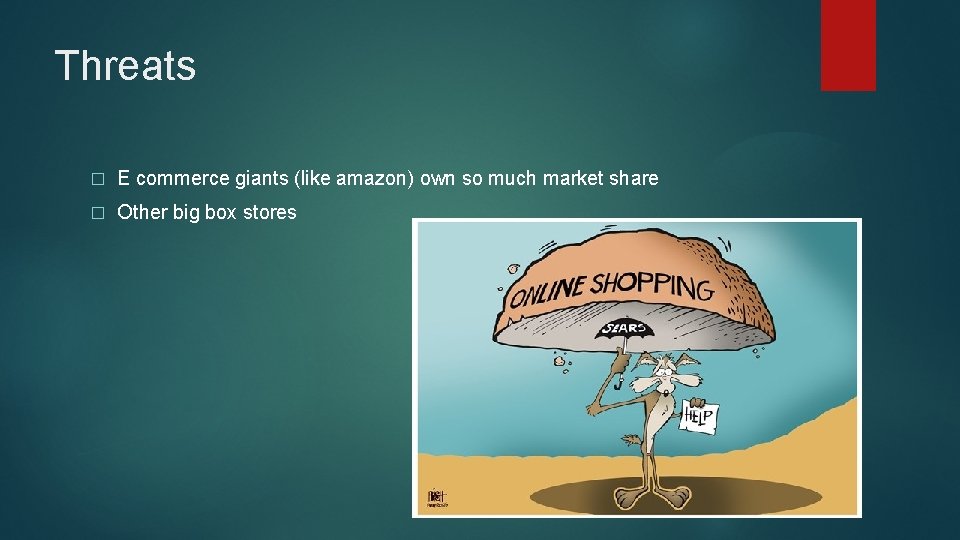 Threats � E commerce giants (like amazon) own so much market share � Other