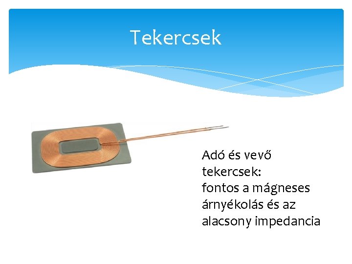 Tekercsek Adó és vevő tekercsek: fontos a mágneses árnyékolás és az alacsony impedancia 