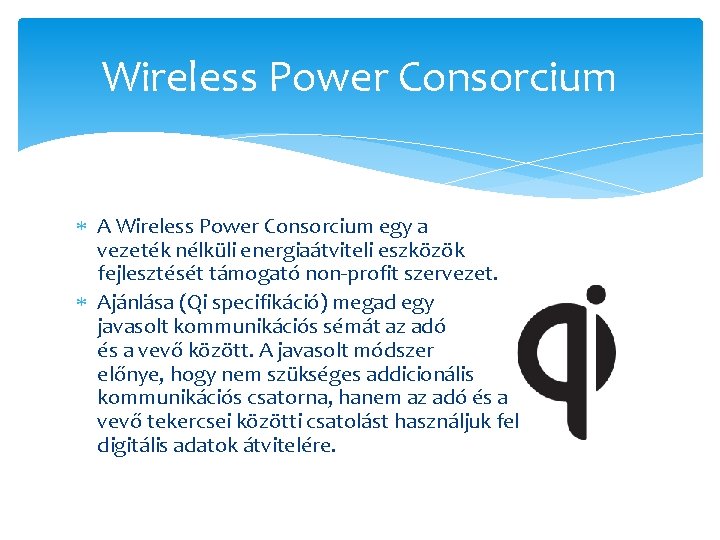 Wireless Power Consorcium A Wireless Power Consorcium egy a vezeték nélküli energiaátviteli eszközök fejlesztését