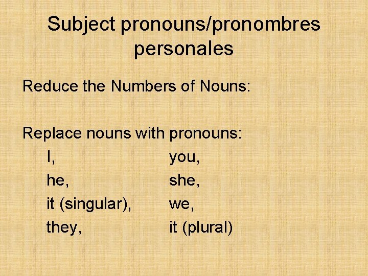 Subject pronouns/pronombres personales Reduce the Numbers of Nouns: Replace nouns with pronouns: I, you,