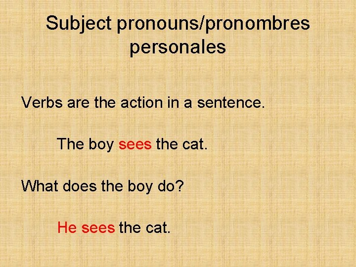 Subject pronouns/pronombres personales Verbs are the action in a sentence. The boy sees the