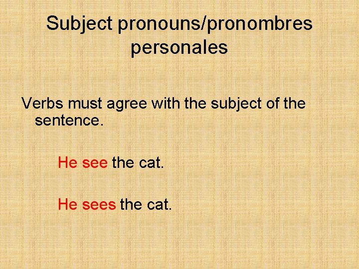 Subject pronouns/pronombres personales Verbs must agree with the subject of the sentence. He see