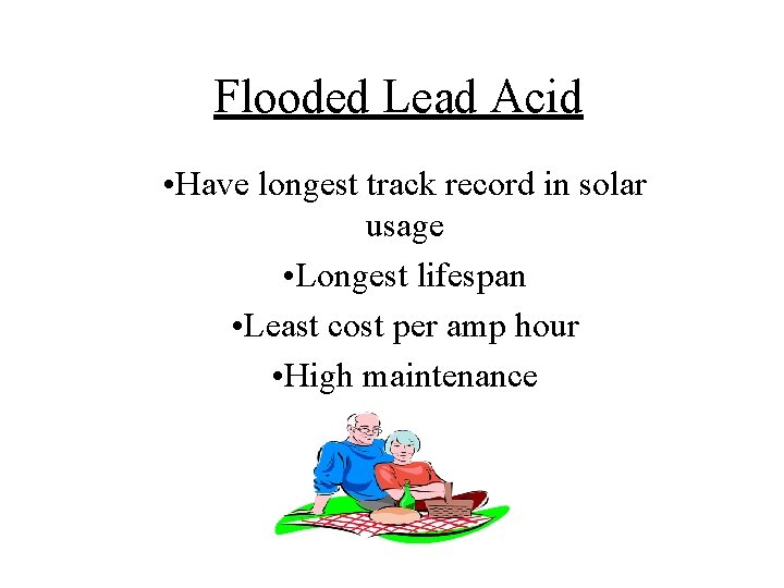 Flooded Lead Acid • Have longest track record in solar usage • Longest lifespan