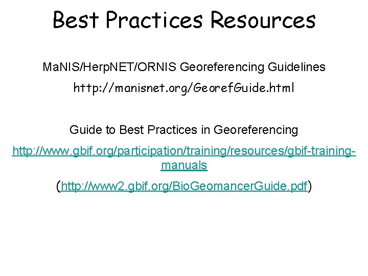 Best Practices Resources Ma. NIS/Herp. NET/ORNIS Georeferencing Guidelines http: //manisnet. org/Georef. Guide. html Guide