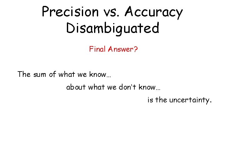 Precision vs. Accuracy Disambiguated Final Answer? The sum of what we know… about what