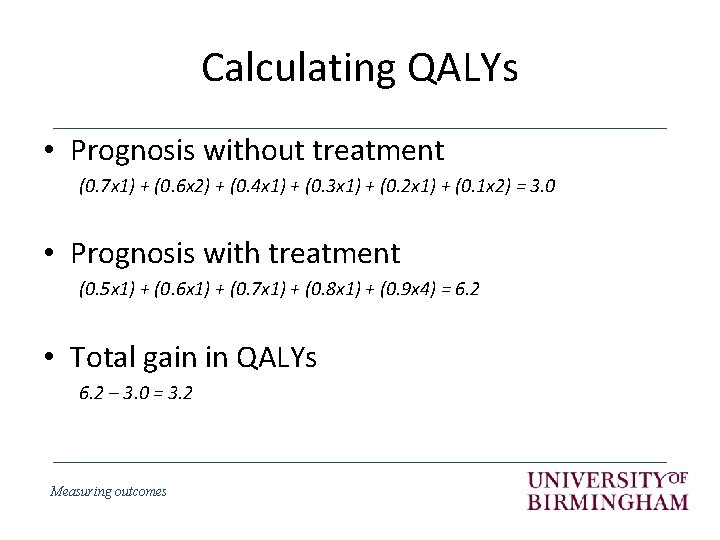 Calculating QALYs • Prognosis without treatment (0. 7 x 1) + (0. 6 x