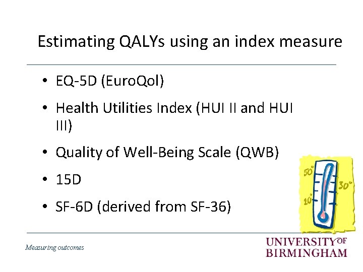 Estimating QALYs using an index measure • EQ-5 D (Euro. Qol) • Health Utilities