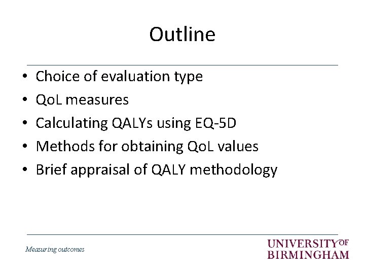 Outline • • • Choice of evaluation type Qo. L measures Calculating QALYs using