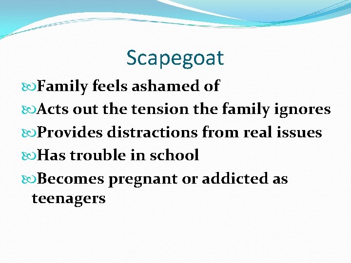 Scapegoat Family feels ashamed of Acts out the tension the family ignores Provides distractions