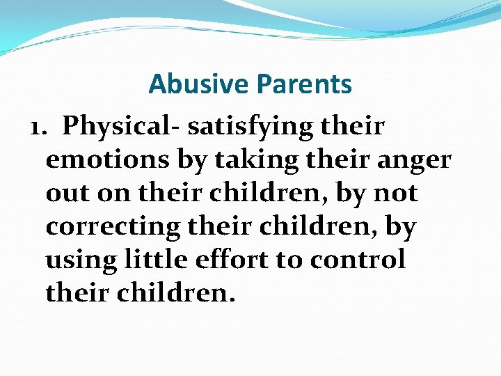 Abusive Parents 1. Physical- satisfying their emotions by taking their anger out on their