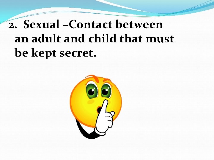 2. Sexual –Contact between an adult and child that must be kept secret. 