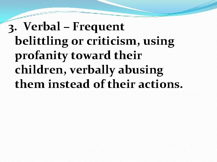 3. Verbal – Frequent belittling or criticism, using profanity toward their children, verbally abusing