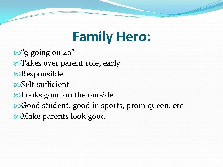 Family Hero: “ 9 going on 40” Takes over parent role, early Responsible Self-sufficient