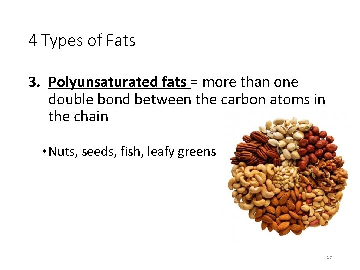 4 Types of Fats 3. Polyunsaturated fats = more than one double bond between