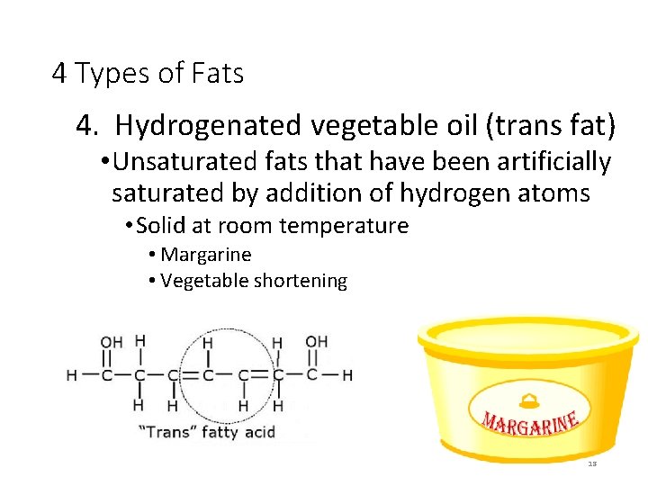 4 Types of Fats 4. Hydrogenated vegetable oil (trans fat) • Unsaturated fats that