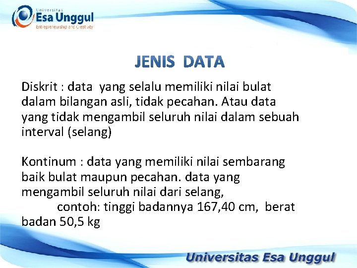 Diskrit : data yang selalu memiliki nilai bulat dalam bilangan asli, tidak pecahan. Atau