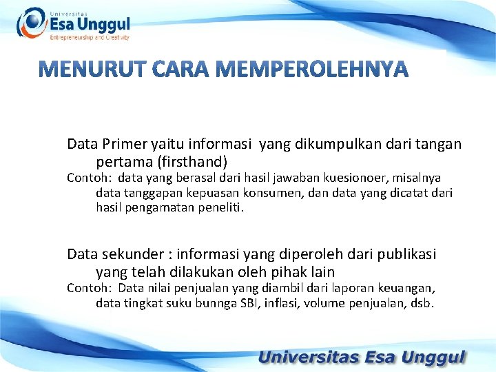 Data Primer yaitu informasi yang dikumpulkan dari tangan pertama (firsthand) Contoh: data yang berasal