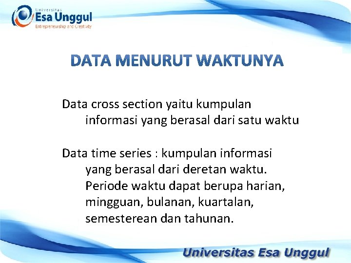 Data cross section yaitu kumpulan informasi yang berasal dari satu waktu Data time series