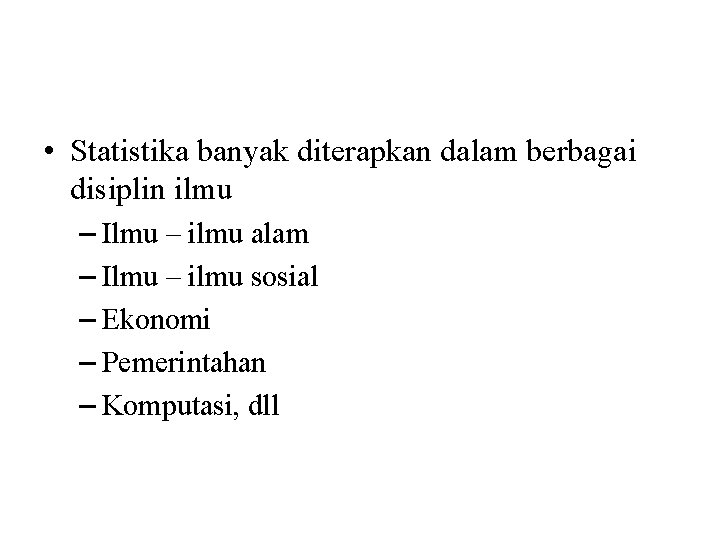  • Statistika banyak diterapkan dalam berbagai disiplin ilmu – Ilmu – ilmu alam