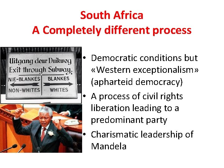 South Africa A Completely different process • Democratic conditions but «Western exceptionalism» (apharteid democracy)