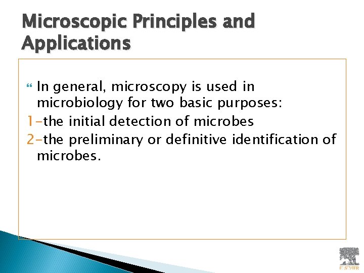 Microscopic Principles and Applications In general, microscopy is used in microbiology for two basic
