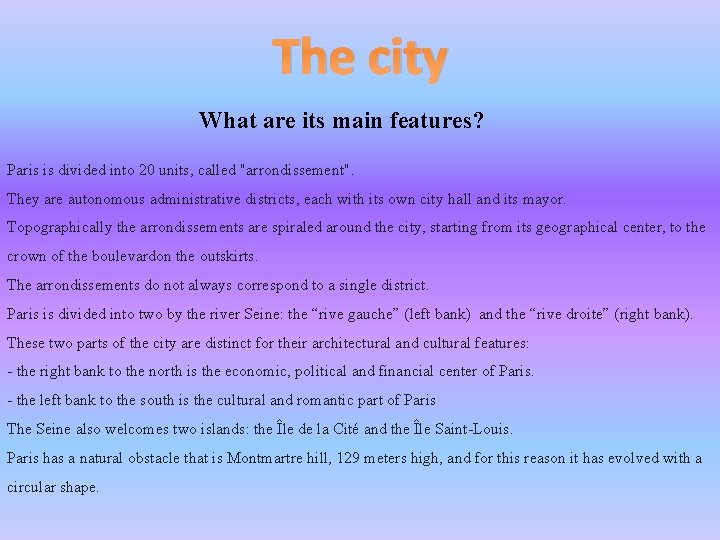 The city What are its main features? Paris is divided into 20 units, called