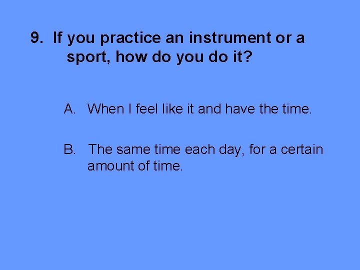 9. If you practice an instrument or a sport, how do you do it?