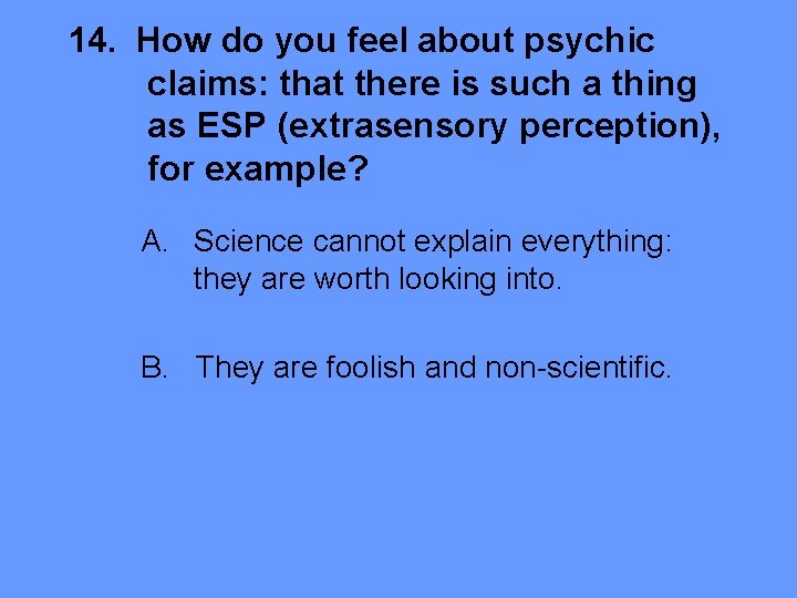 14. How do you feel about psychic claims: that there is such a thing