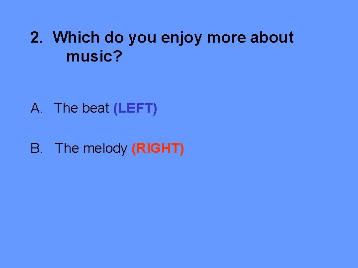 2. Which do you enjoy more about music? A. The beat (LEFT) B. The