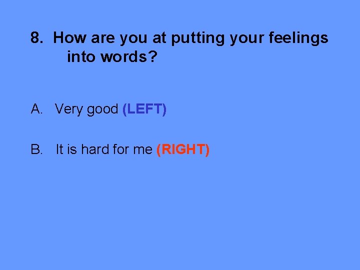 8. How are you at putting your feelings into words? A. Very good (LEFT)