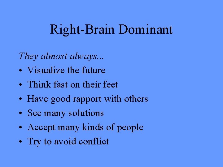 Right-Brain Dominant They almost always. . . • Visualize the future • Think fast