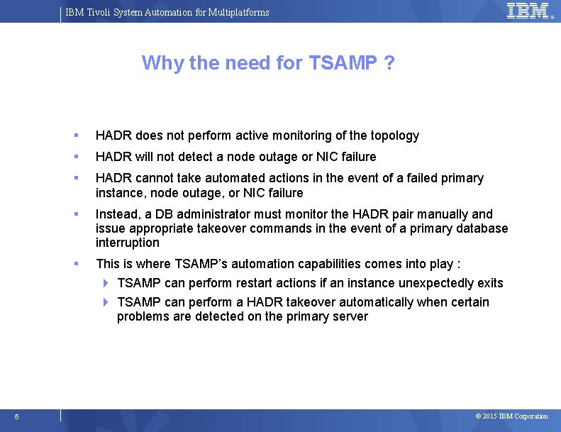 IBM Tivoli System Automation for Multiplatforms Why the need for TSAMP ? HADR does