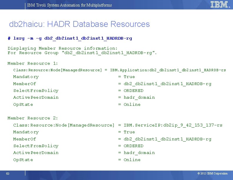 IBM Tivoli System Automation for Multiplatforms db 2 haicu: HADR Database Resources # lsrg