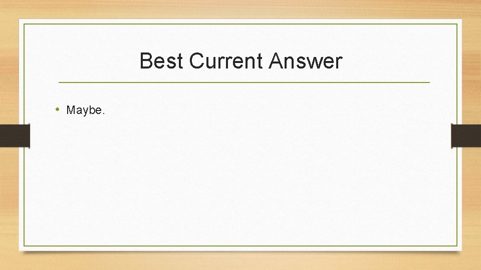 Best Current Answer • Maybe. 