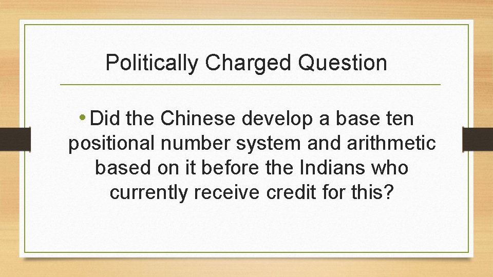 Politically Charged Question • Did the Chinese develop a base ten positional number system