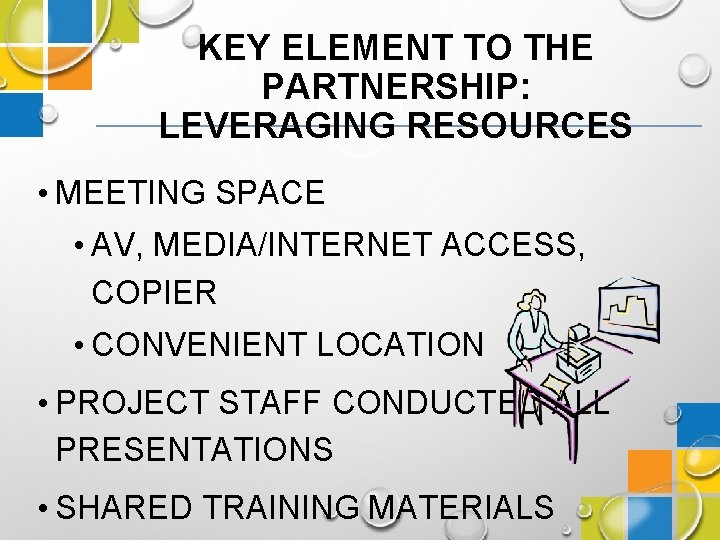 KEY ELEMENT TO THE PARTNERSHIP: LEVERAGING RESOURCES • MEETING SPACE • AV, MEDIA/INTERNET ACCESS,