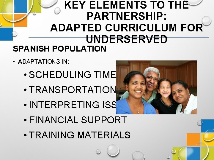 KEY ELEMENTS TO THE PARTNERSHIP: ADAPTED CURRICULUM FOR UNDERSERVED SPANISH POPULATION • ADAPTATIONS IN: