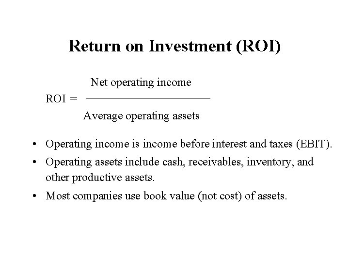 Return on Investment (ROI) Net operating income ROI = Average operating assets • Operating