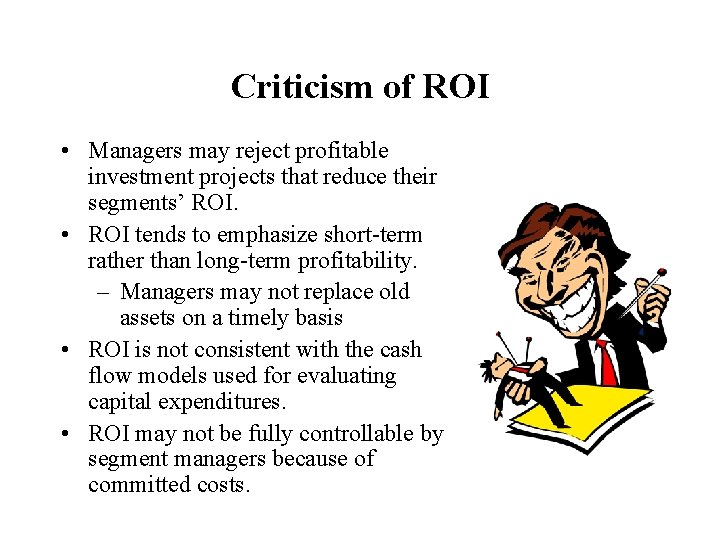 Criticism of ROI • Managers may reject profitable investment projects that reduce their segments’